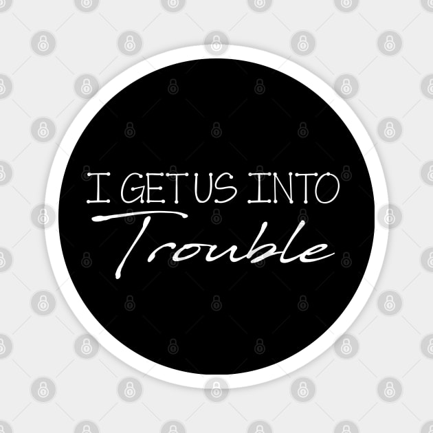 I Get Us Out Of Trouble Gift Best Friend Troublemaker - Matching Best Friend Magnet by chidadesign